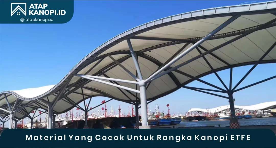 04 Material Yang Cocok Untuk Rangka Kanopi ETFE