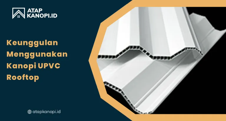 Keunggulan Menggunakan Kanopi UPVC Rooftop