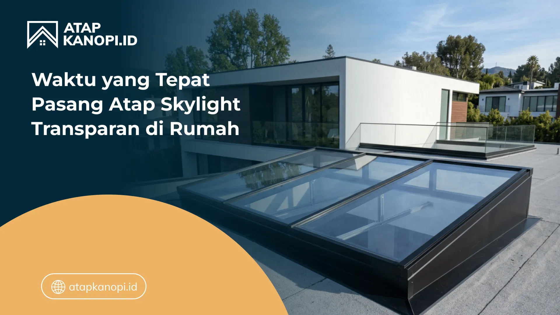 04 Waktu yang Tepat Pasang Atap Skylight Transparan di Rumah