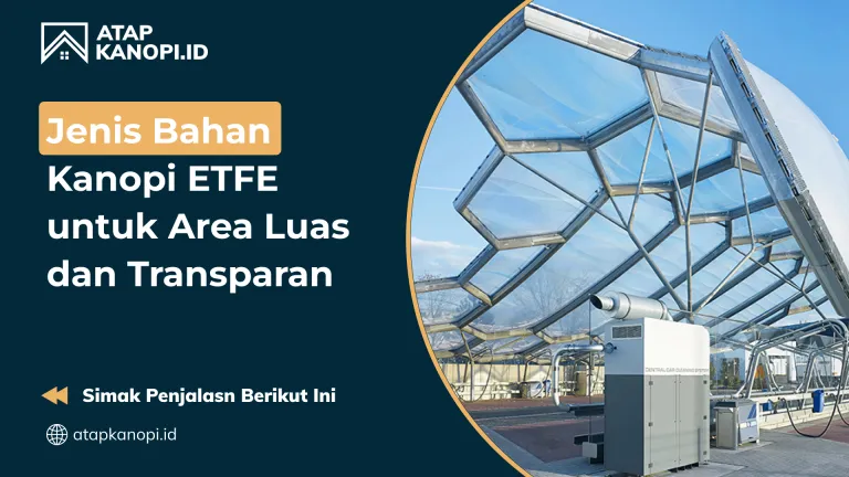 Jenis Bahan Kanopi ETFE untuk Area Luas dan Transparan