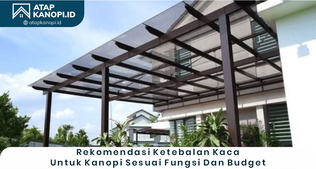 3. Rekomendasi Ketebalan Kaca untuk Kanopi Sesuai Fungsi dan Budget