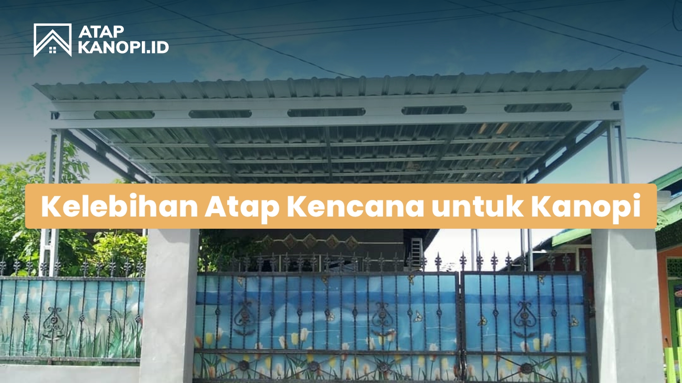 Kelebihan Atap Kencana untuk Kanopi