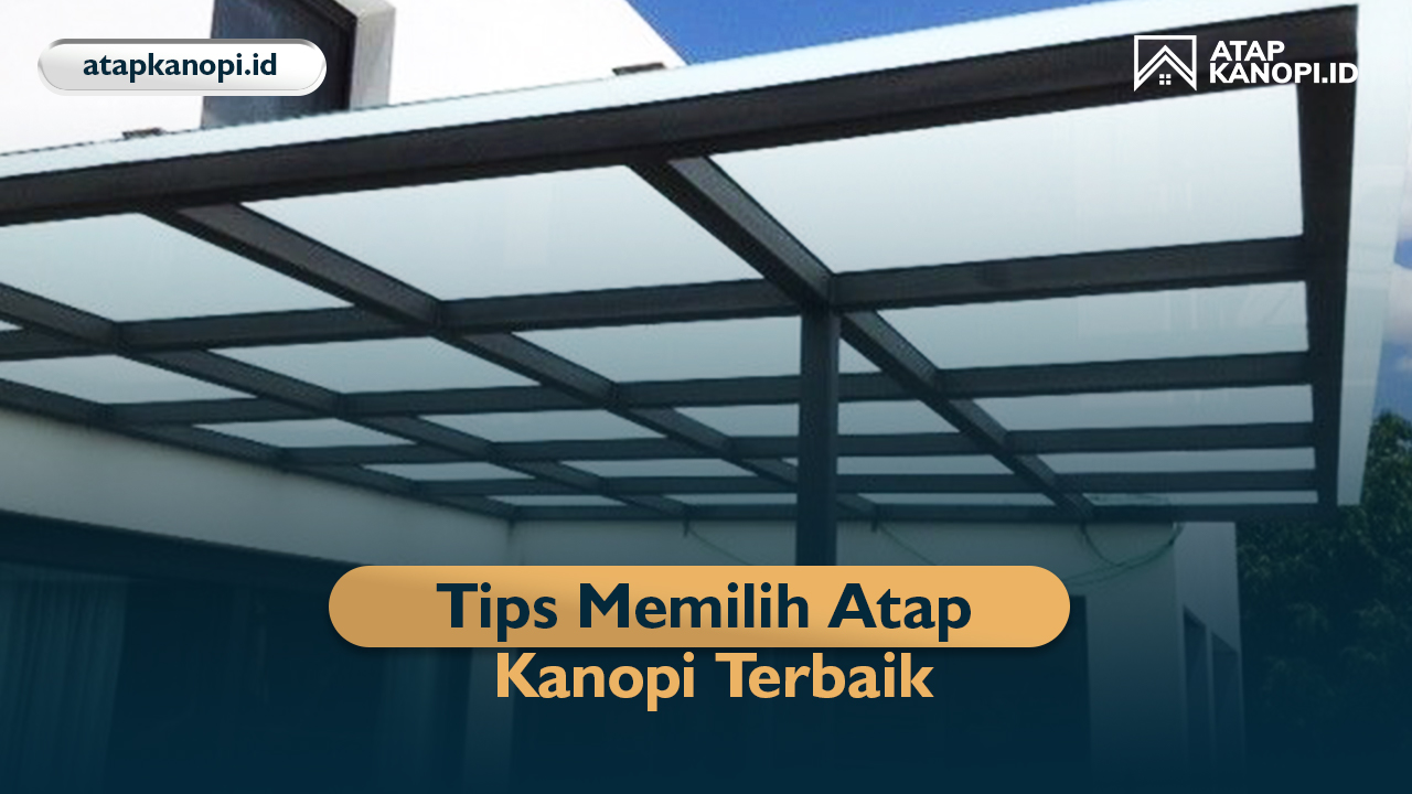 Tips Memilih Atap Kanopi Terbaik