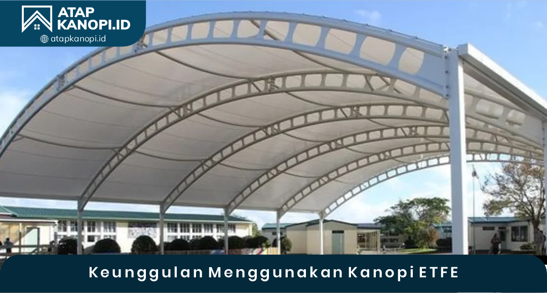 04 Keunggulan Menggunakan Kanopi ETFE
