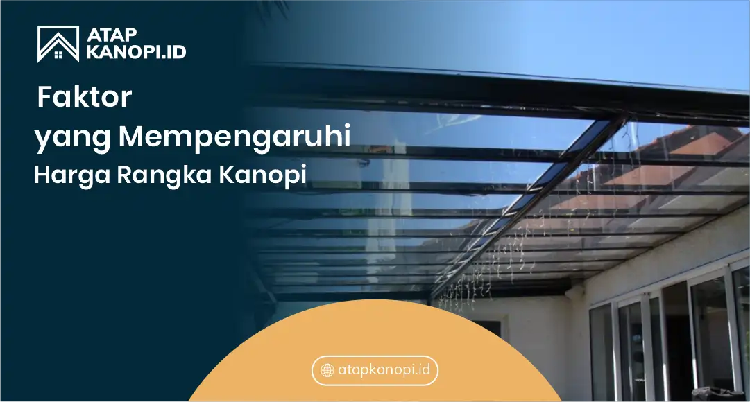 Faktor yang Mempengaruhi Harga Rangka Kanopi 