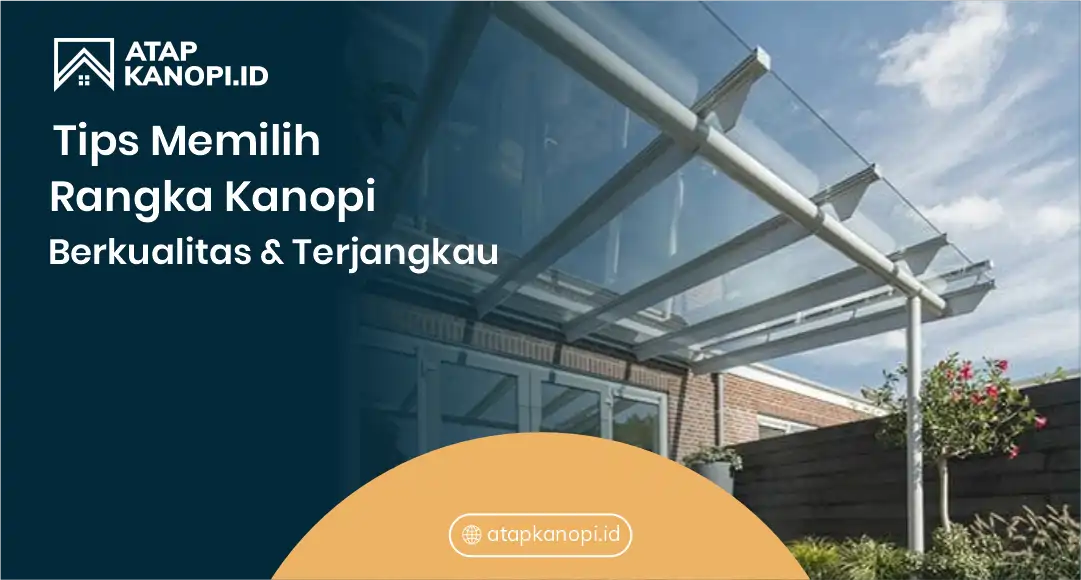 Tips Memilih Rangka Kanopi Berkualitas & Terjangkau