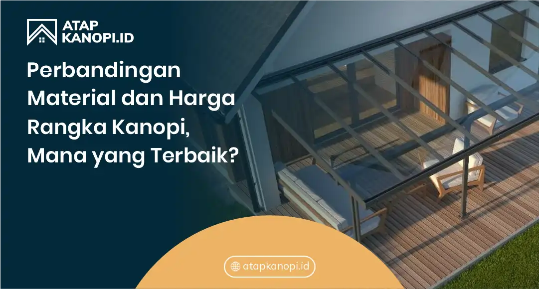 Perbandingan Material dan Harga Rangka Kanopi, Mana yang Terbaik?
