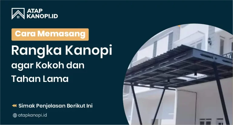 Cara Memasang Rangka Kanopi agar Kokoh dan Tahan Lama