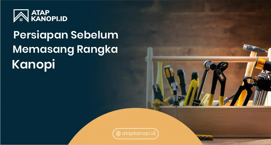 Persiapan Sebelum Memasang Rangka Kanopi