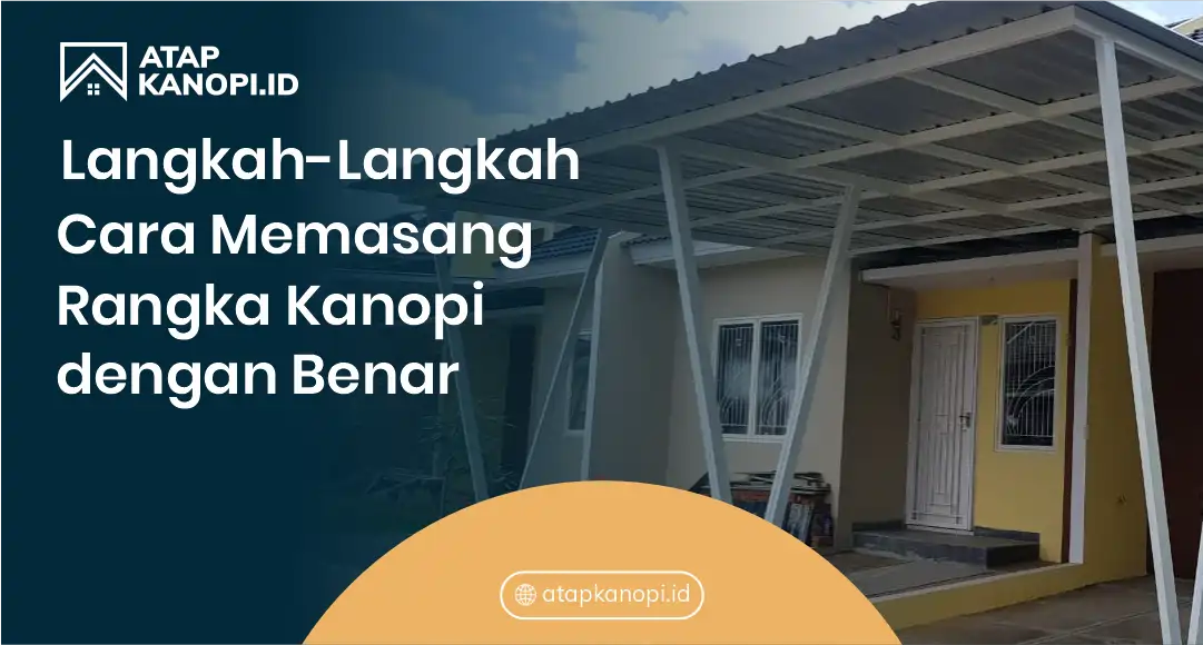 Langkah-Langkah Cara Memasang Rangka Kanopi dengan Benar