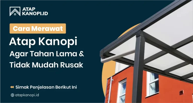 Cara Merawat Atap Kanopi Agar Tahan Lama & Tidak Mudah Rusak