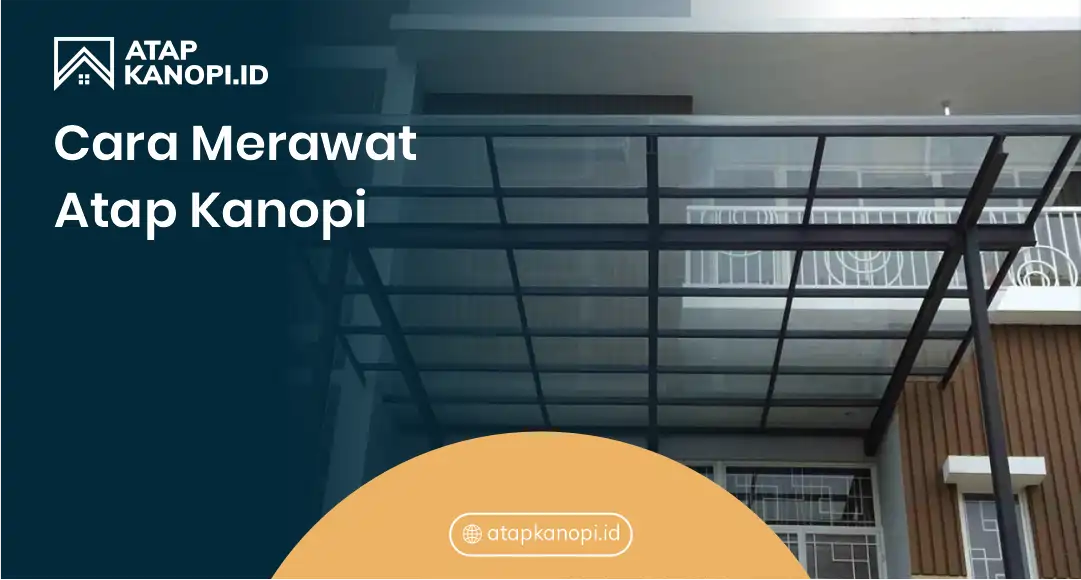Cara Merawat Atap Kanopi