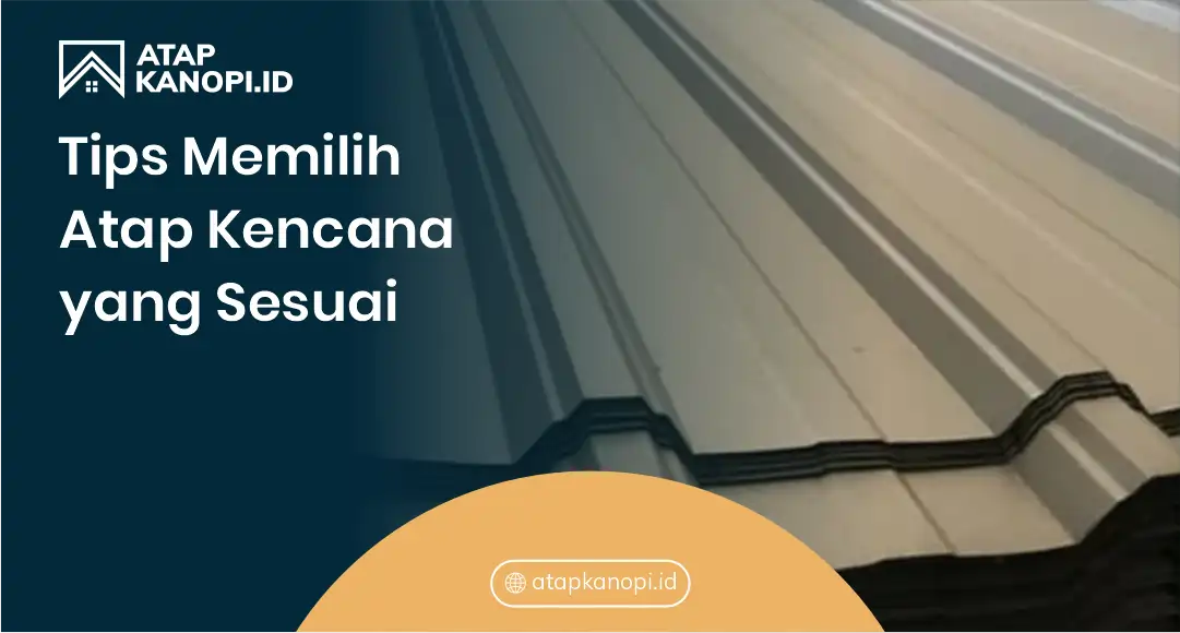 Tips Memilih Atap Kencana yang Sesuai