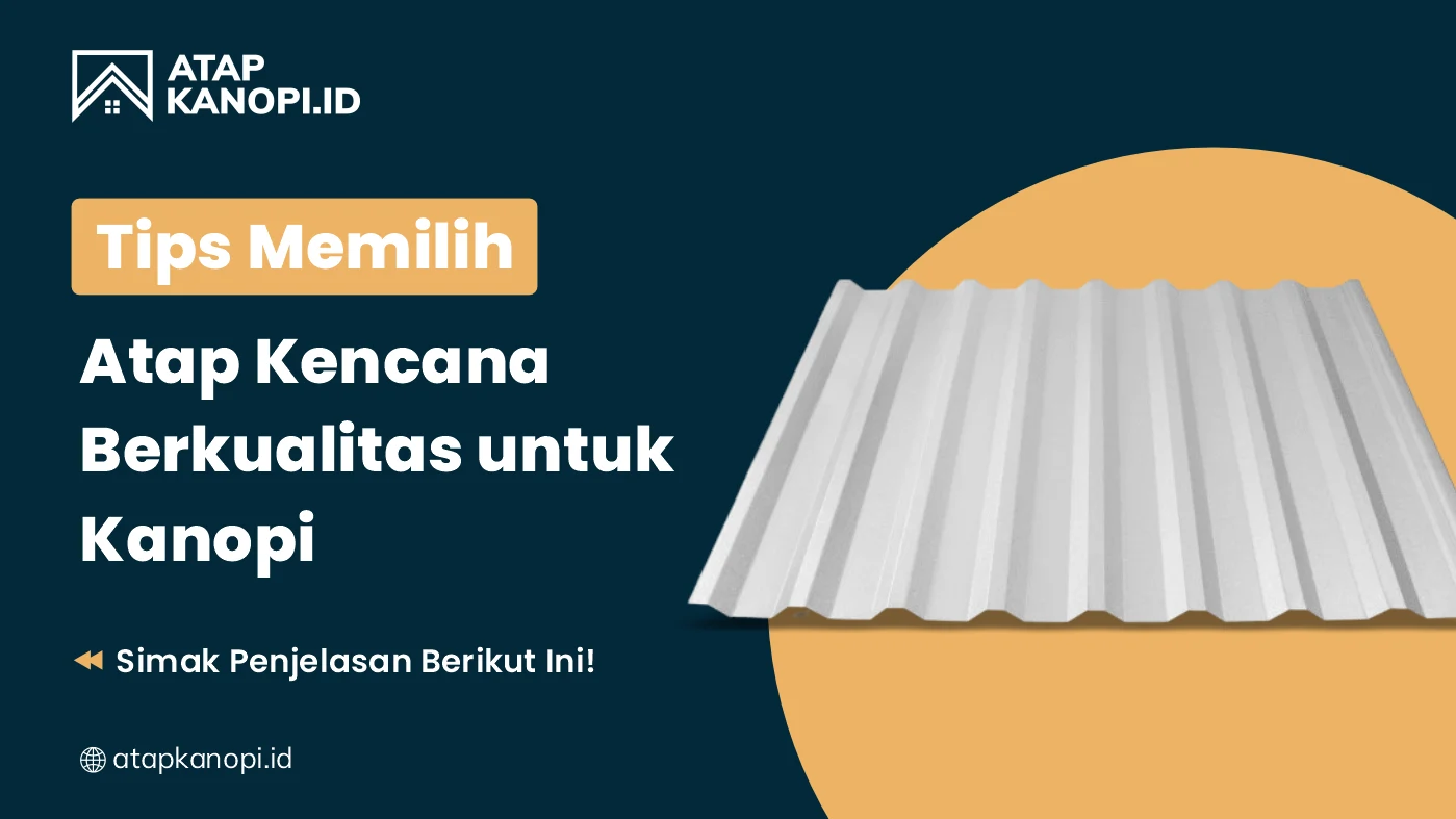 Tips Memilih Atap Kencana Berkualitas untuk Kanopi