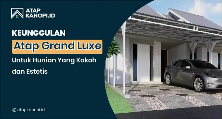 Keunggulan Atap Grandluxe untuk Hunian yang Kokoh dan Estetis