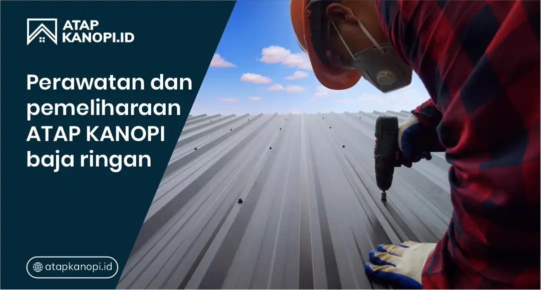 Perawatan dan Pemeliharaan Atap Kanopi Baja Ringan