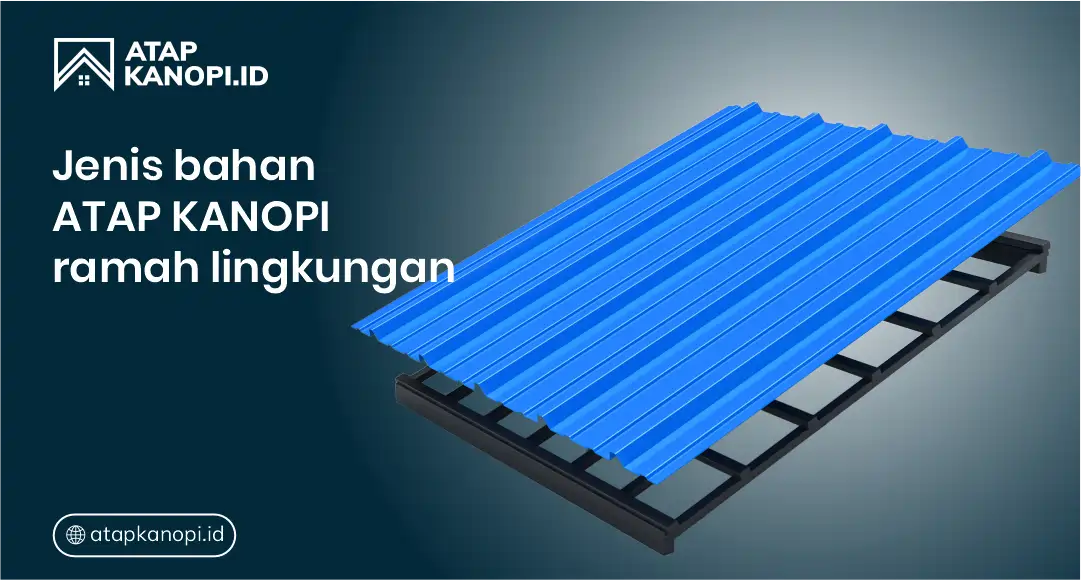 Jenis Bahan Atap Kanopi Ramah Lingkungan