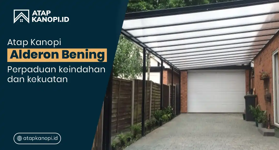 You are currently viewing Atap Kanopi Alderon Bening: Perpaduan Keindahan dan Kekuatan