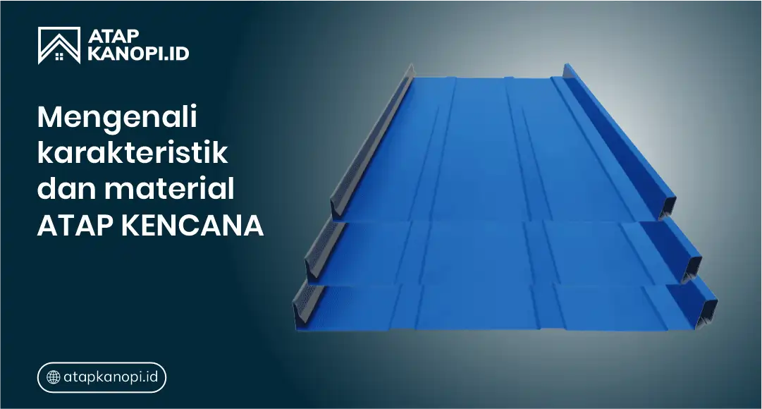 Mengenali Karakteristik dan Material Atap Kencana