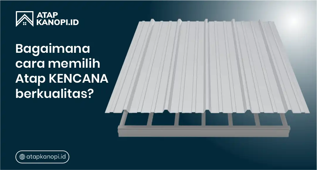 Bagaimana Cara Memilih Atap Kencana Berkualitas?