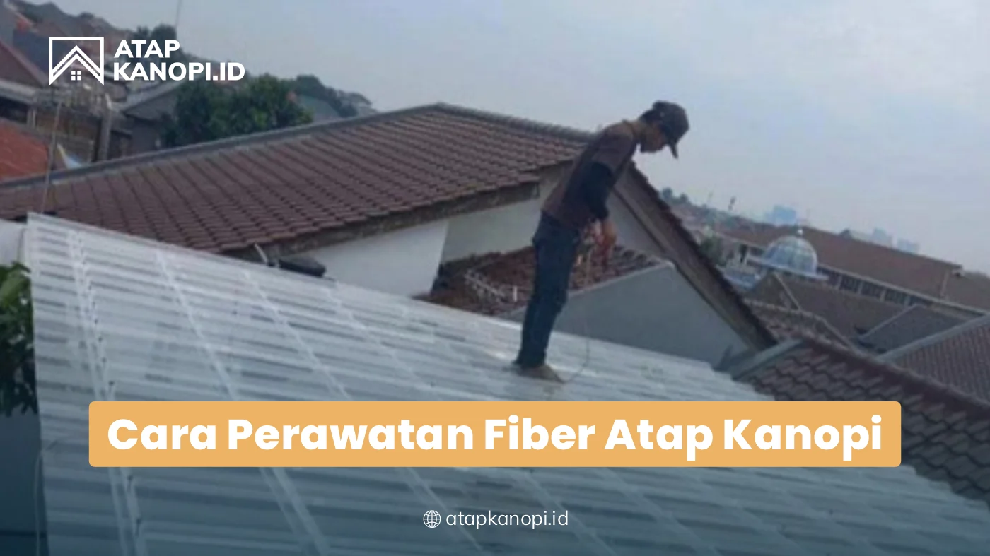 Cara Perawatan Fiber Atap Kanopi