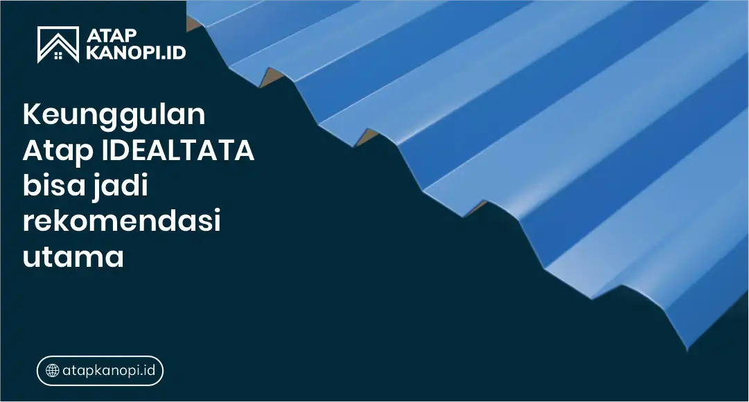 Keunggulan Atap Idealtata, Bisa Jadi Rekomendasi Utama