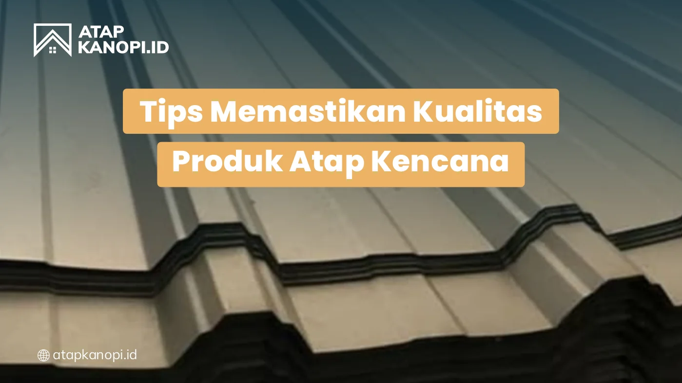 Tips Memastikan Kualitas Produk Atap Kencana