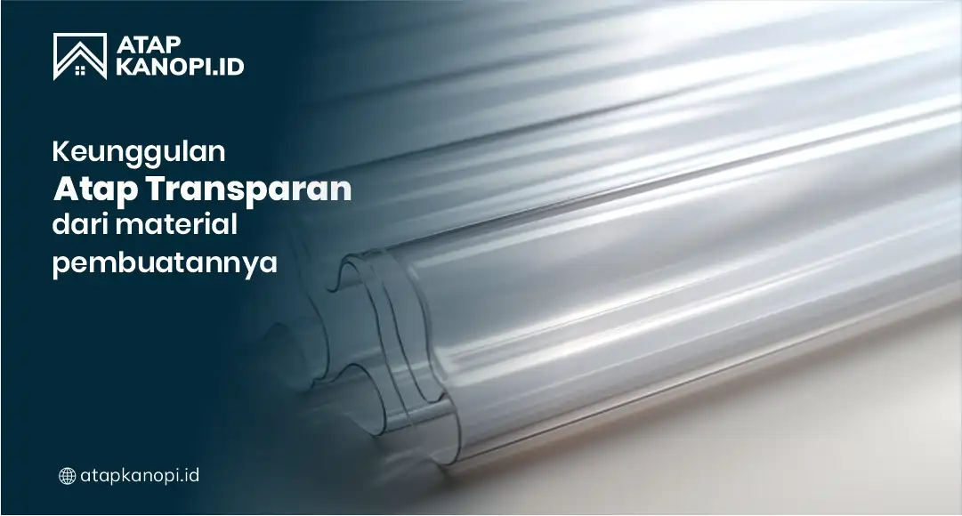 Keunggulan Atap Transparan dari Material Pembuatannya