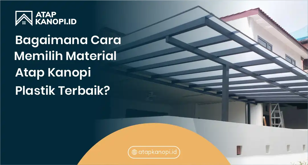 Bagaimana Cara Memilih Material Atap Kanopi Plastik Terbaik?