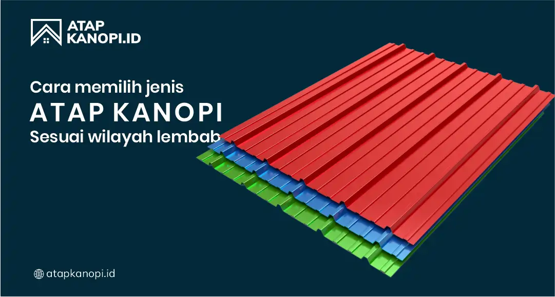 Cara Memilih Jenis Atap Kanopi Sesuai Wilayah Lembab