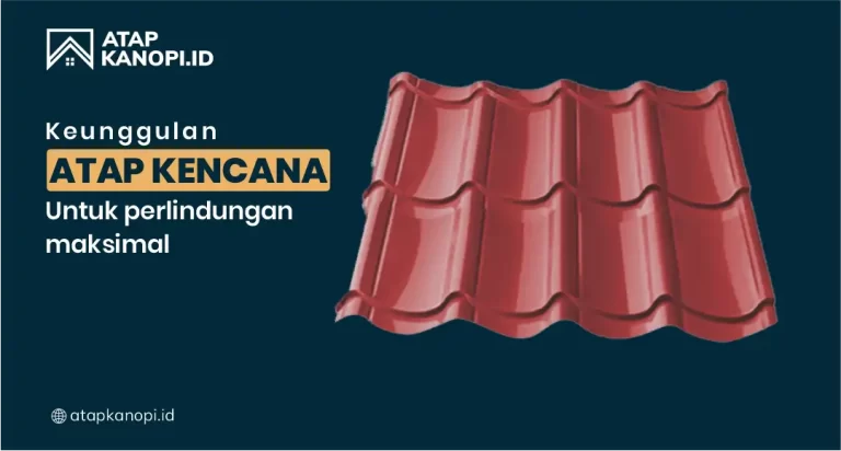 Keunggulan Atap Kencana untuk Perlindungan Maksimal