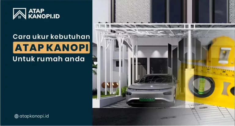 Cara Ukur Kebutuhan Atap Kanopi untuk Rumah Anda