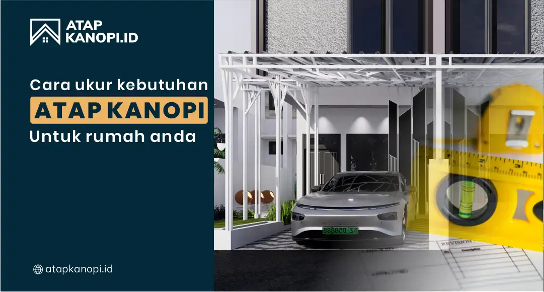 You are currently viewing Cara Ukur Kebutuhan Atap Kanopi untuk Rumah Anda