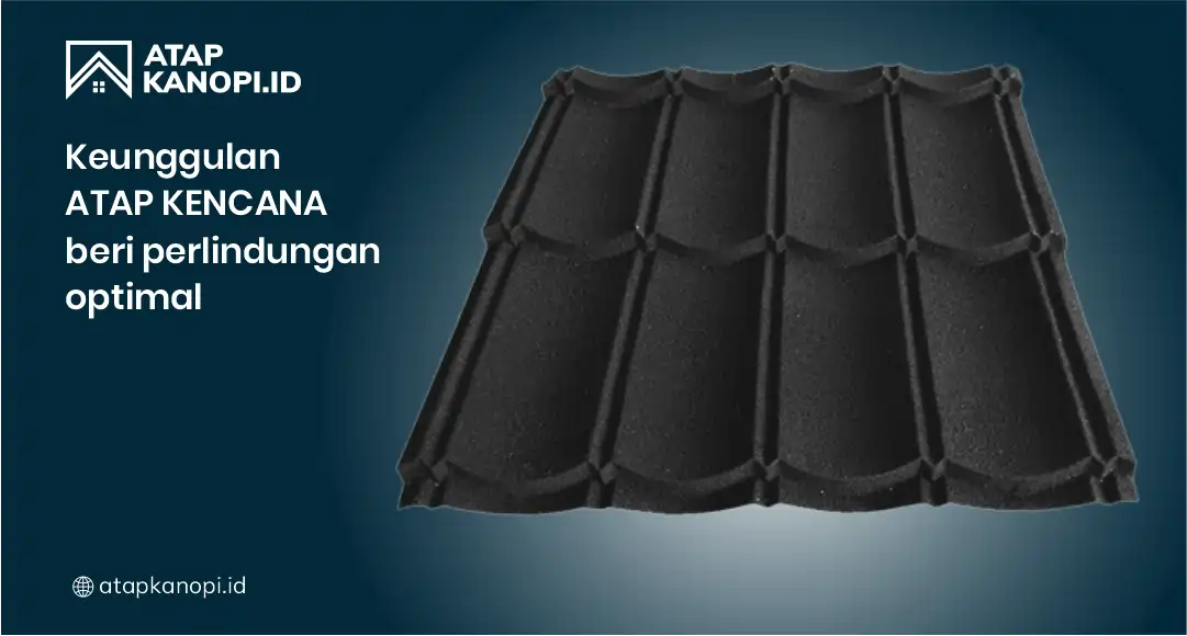 Keunggulan Atap Kencana Beri Perlindungan Optimal