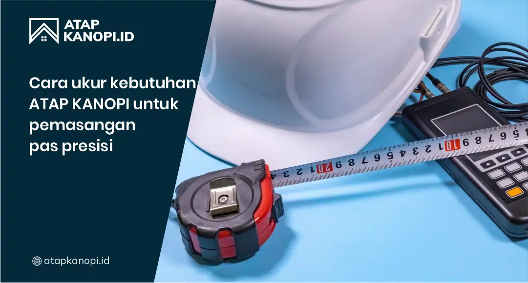 Cara Ukur Kebutuhan Atap Kanopi untuk Pemasangan Pas Presisi