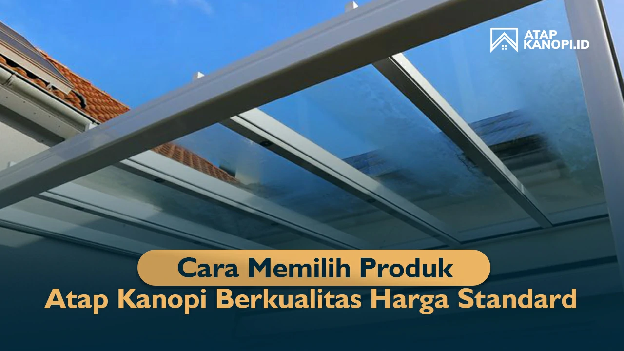 Cara Memilih Produk Atap Kanopi Berkualitas Harga Standard
