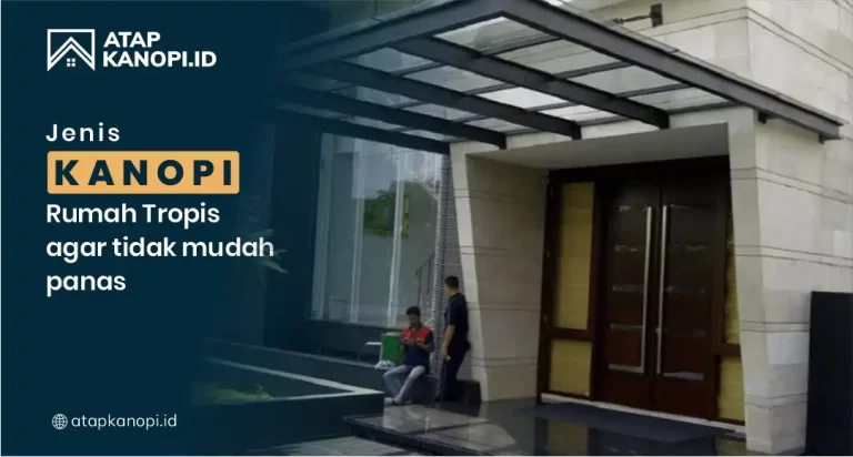 Jenis Kanopi Rumah Tropis agar Tidak Mudah Panas