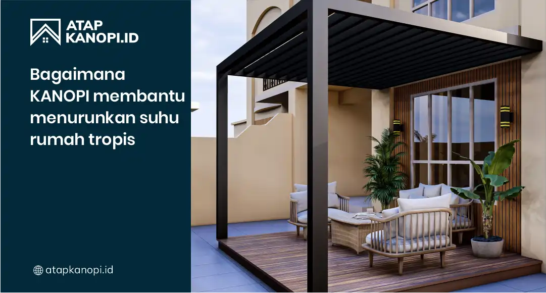 Bagaimana Kanopi Membantu Menurunkan Suhu Rumah Tropis