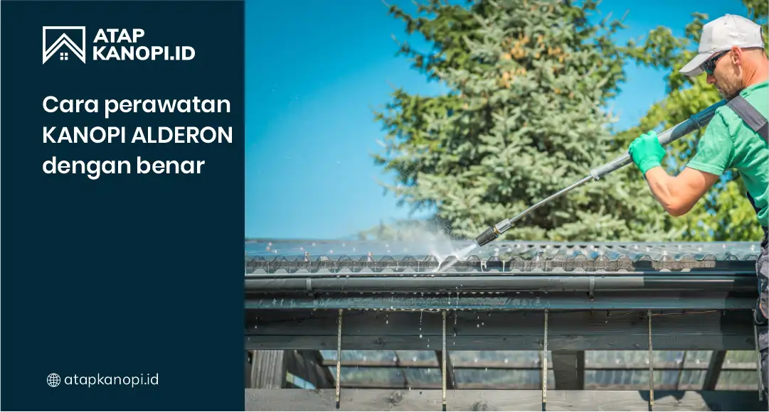 Cara Perawatan Kanopi Alderon dengan Benar