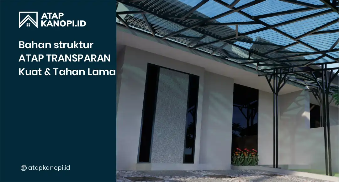 Bahan Struktur Atap Transparan Kuat & Tahan Lama