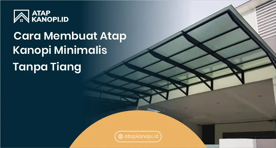 Cara Membuat Atap Kanopi Minimalis Tanpa Tiang