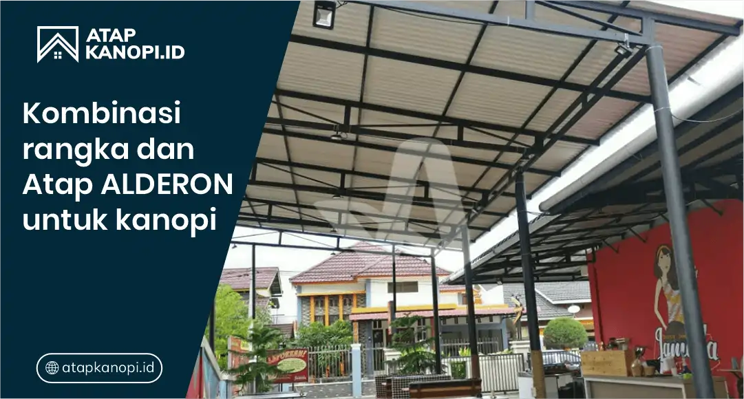 Kombinasi Rangka dan Atap Alderon untuk Kanopi