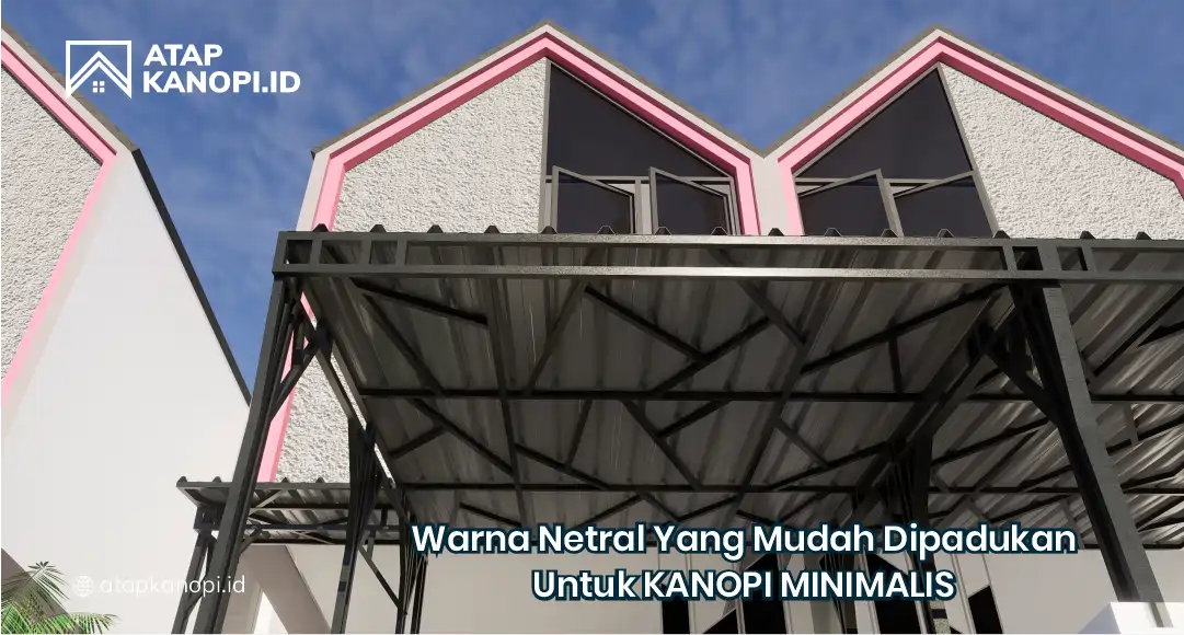 Warna Netral yang Mudah Dipadukan untuk Kanopi Minimalis