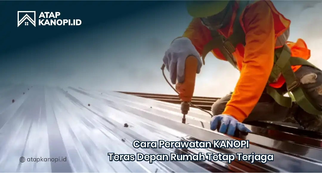 Cara Perawatan Kanopi Teras Depan Rumah Tetap Terjaga