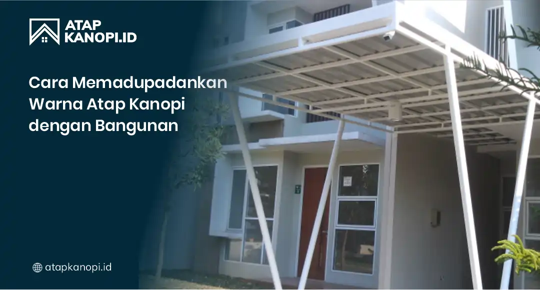 Cara Memadupadankan Warna Atap Kanopi dengan Bangunan