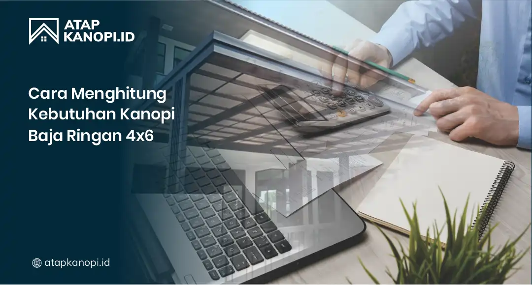 Cara Menghitung Kebutuhan Kanopi Baja Ringan 4×6