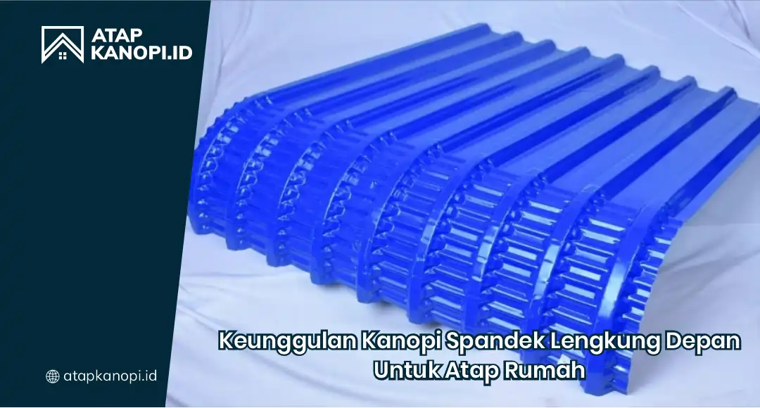 Keunggulan Kanopi Spandek Lengkung Depan untuk Atap Rumah