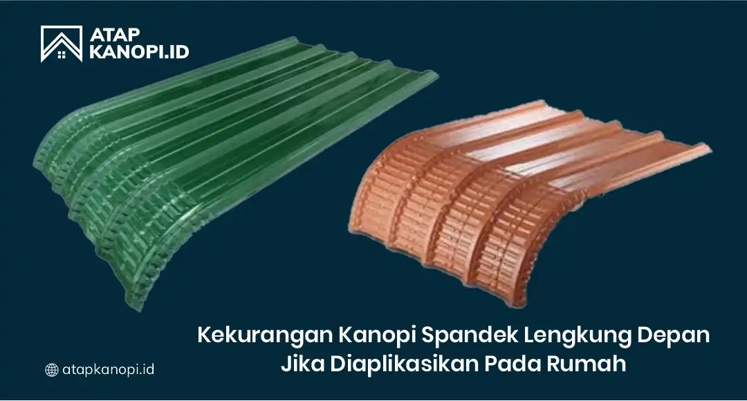 Kekurangan Kanopi Spandek Lengkung Depan Jika Diaplikasikan pada Rumah