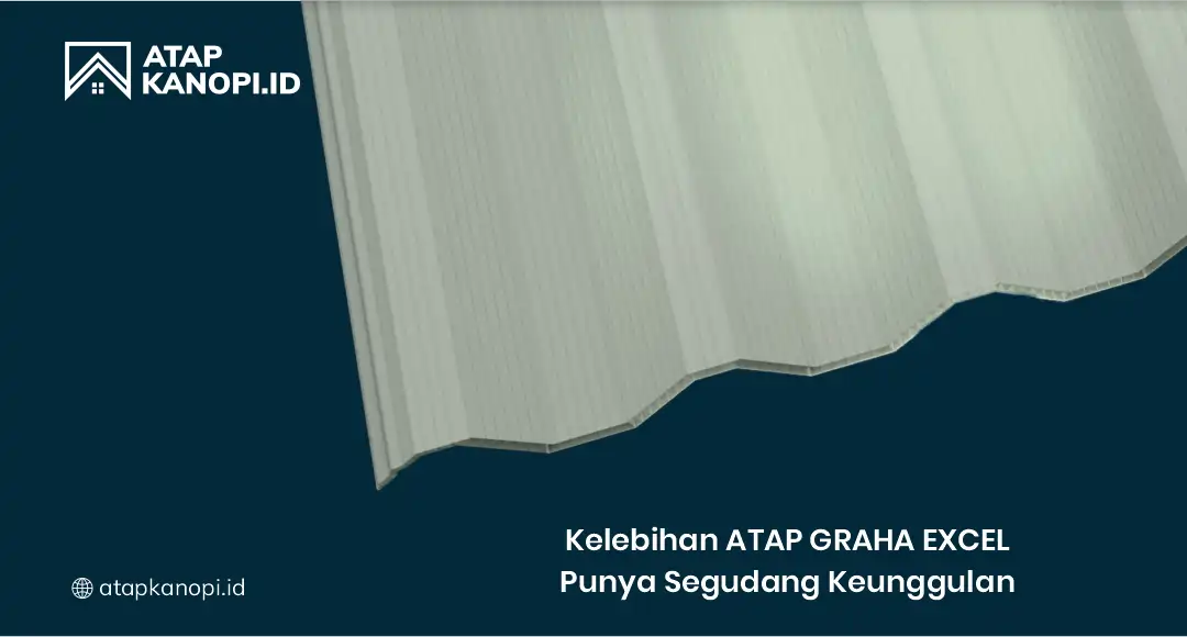 Kelebihan Atap Graha Excel Punya Segudang Keunggulan