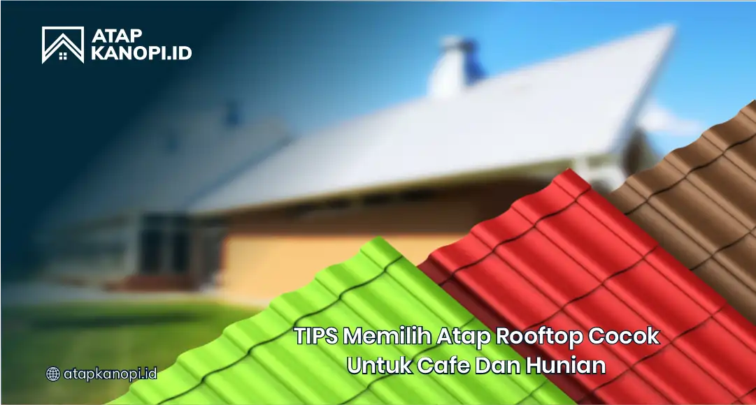 Tips Memilih Atap Fooftop Cocok untuk Cafe dan Hunian